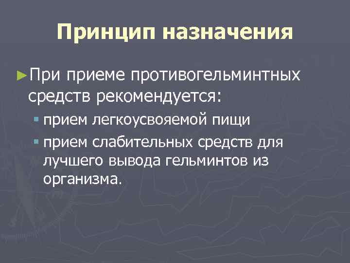 Принцип назначения ►При приеме противогельминтных средств рекомендуется: § прием легкоусвояемой пищи § прием слабительных