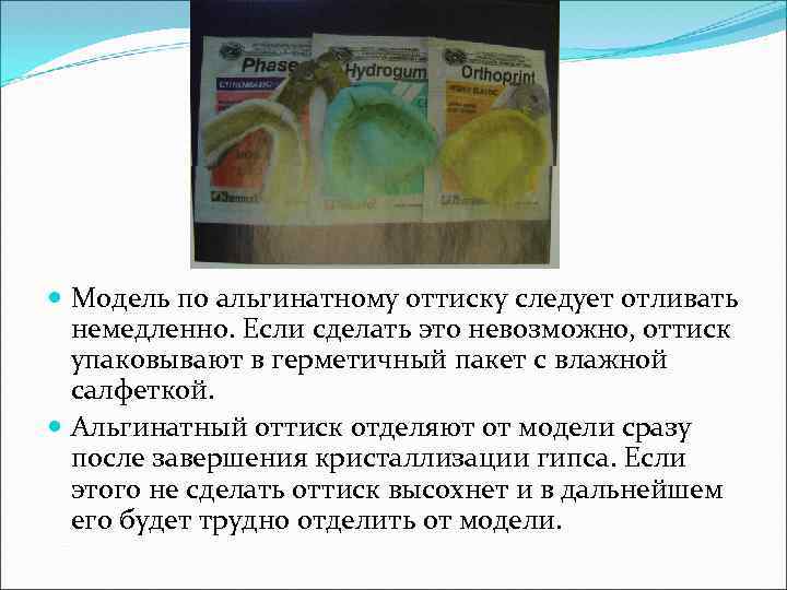  Модель по альгинатному оттиску следует отливать немедленно. Если сделать это невозможно, оттиск упаковывают
