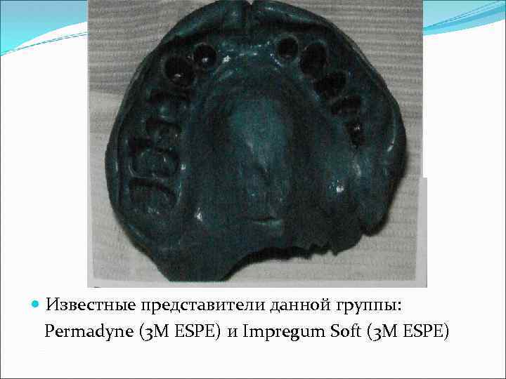  Известные представители данной группы: Permadyne (3 M ESPE) и Impregum Soft (3 M