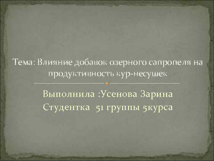 Тема: Влияние добавок озерного сапропеля на продуктивность кур несушек Выполнила : Усенова Зарина Студентка