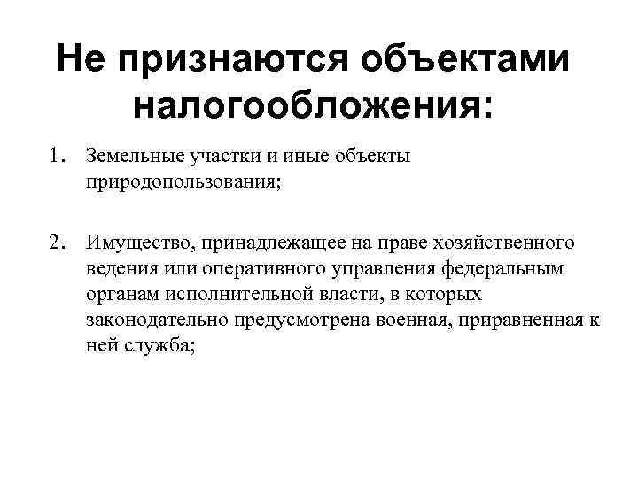 Не признаются объектами налогообложения: 1. Земельные участки и иные объекты природопользования; 2. Имущество, принадлежащее