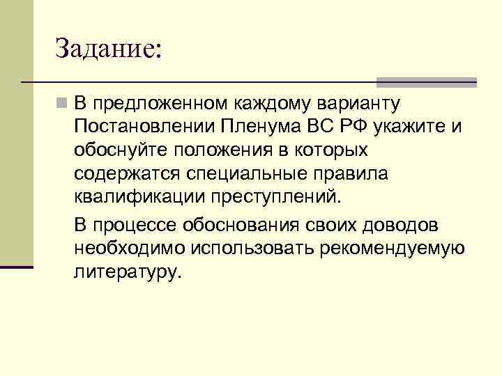 Задание: n В предложенном каждому варианту Постановлении Пленума ВС РФ укажите и обоснуйте положения