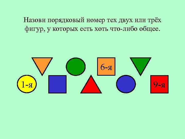 Назови порядковый номер тех двух или трёх фигур, у которых есть хоть что-либо общее.