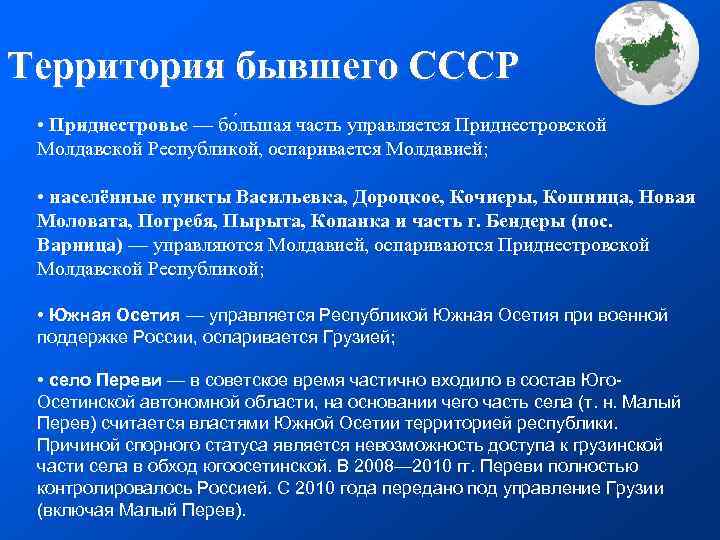 Территория бывшего СССР • Приднестровье — бо льшая часть управляется Приднестровской Молдавской Республикой, оспаривается