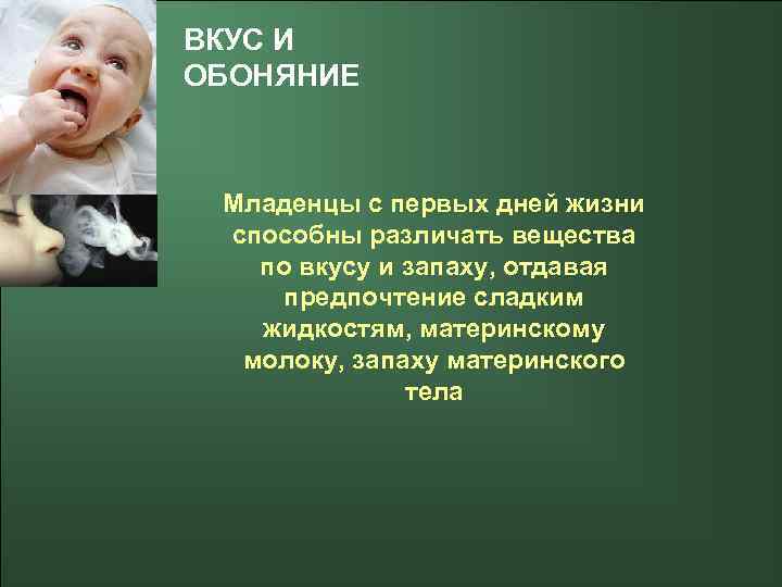 ВКУС И ОБОНЯНИЕ Младенцы с первых дней жизни способны различать вещества по вкусу и