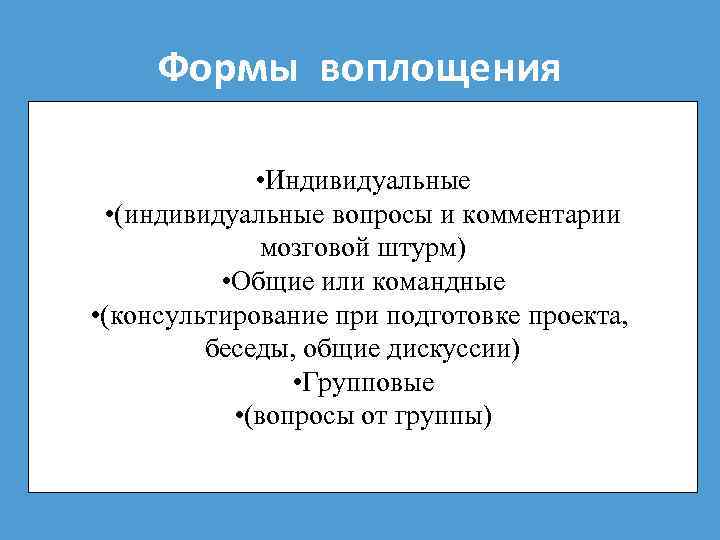 Формы воплощения • Индивидуальные • (индивидуальные вопросы и комментарии мозговой штурм) • Общие или