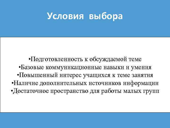 Условия выбора • Подготовленность к обсуждаемой теме • Базовые коммуникационные навыки и умения •