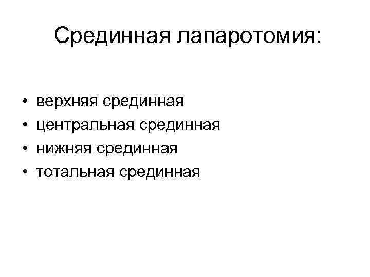  Срединная лапаротомия: • верхняя срединная • центральная срединная • нижняя срединная • тотальная