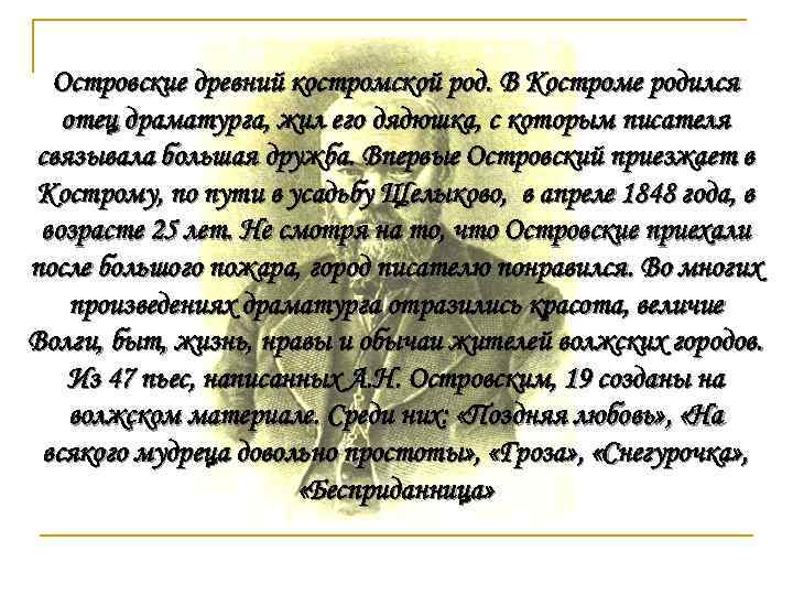 Островские древний костромской род. В Костроме родился отец драматурга, жил его дядюшка, с которым
