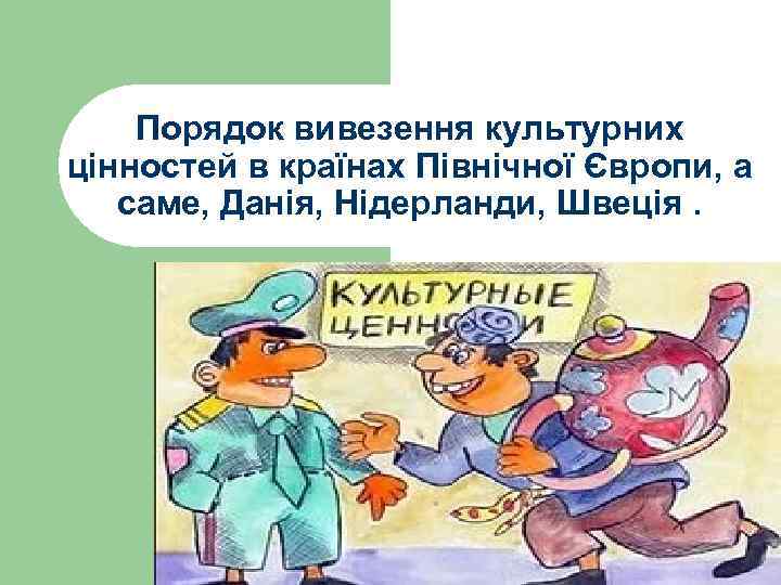 Порядок вивезення культурних цінностей в країнах Північної Європи, а саме, Данія, Нідерланди, Швеція. 