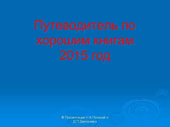 Путеводитель по хорошим книгам 2015 год © Презентация Н. А. Поповой и Д. П.