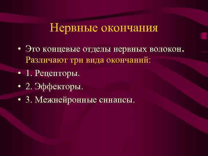 Нервные окончания • Это концевые отделы нервных волокон. Различают три вида окончаний: • 1.