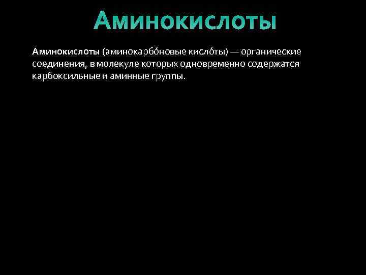 Аминокислоты (аминокарбо новые кисло ты) — органические соединения, в молекуле которых одновременно содержатся карбоксильные