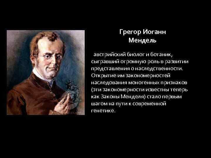 Грегор Иоганн Мендель австрийский биолог и ботаник, сыгравший огромную роль в развитии представления о