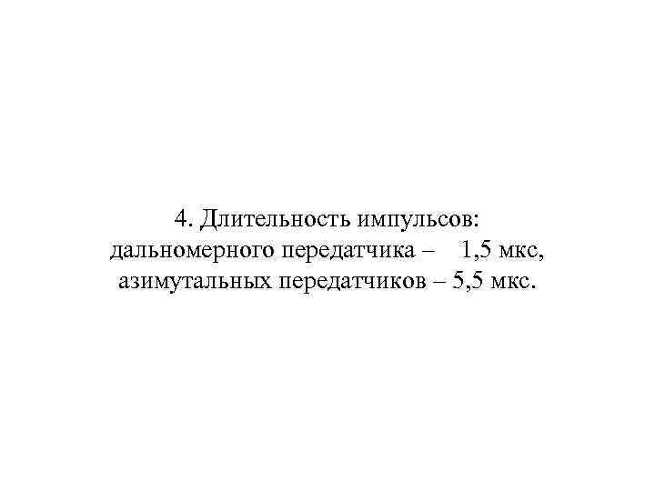  4. Длительность импульсов: дальномерного передатчика – 1, 5 мкс, азимутальных передатчиков – 5,