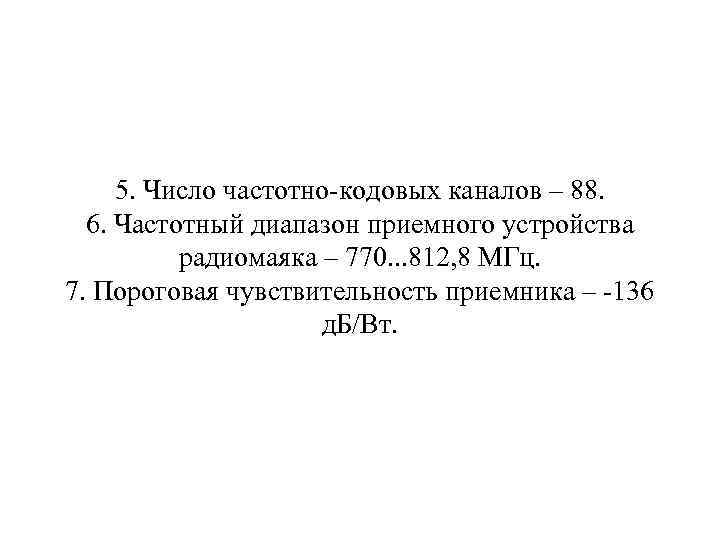  5. Число частотно-кодовых каналов – 88. 6. Частотный диапазон приемного устройства радиомаяка –