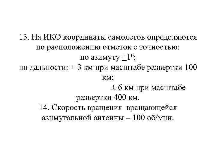 13. На ИКО координаты самолетов определяются по расположению отметок с точностью: по азимуту +10;