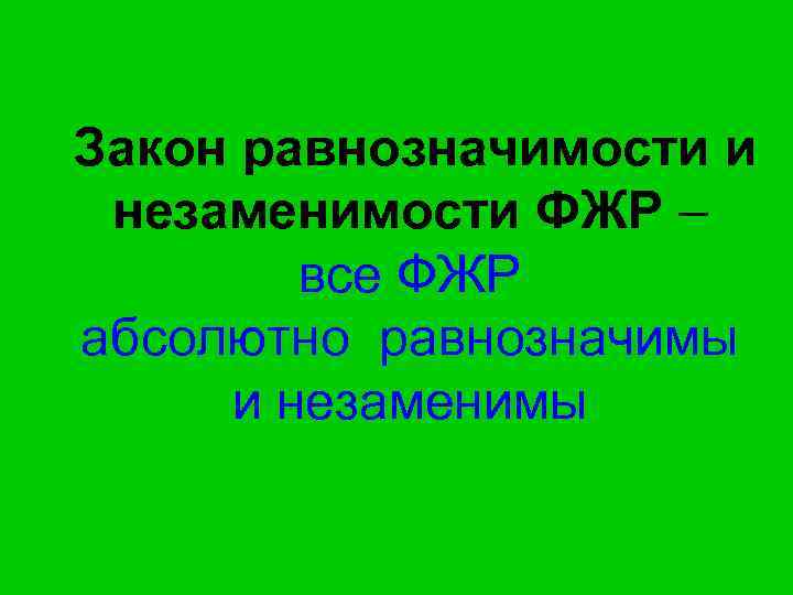  Закон равнозначимости и незаменимости ФЖР – все ФЖР абсолютно равнозначимы и незаменимы 