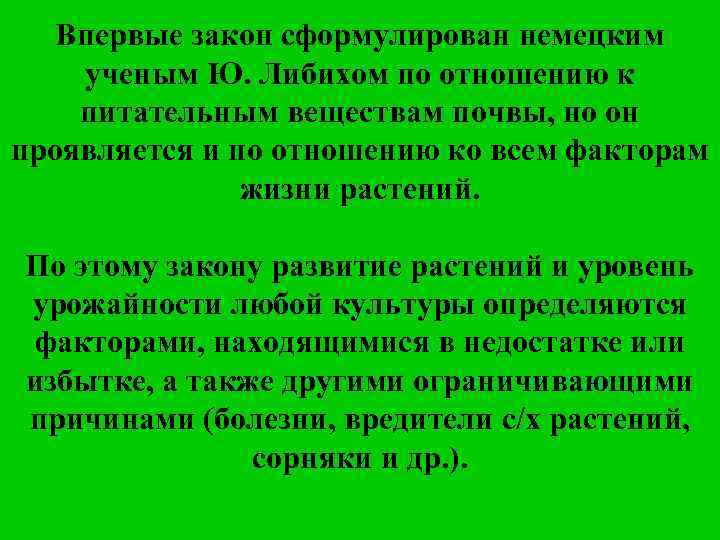 Впервые закон сформулирован немецким ученым Ю. Либихом по отношению к питательным веществам почвы, но