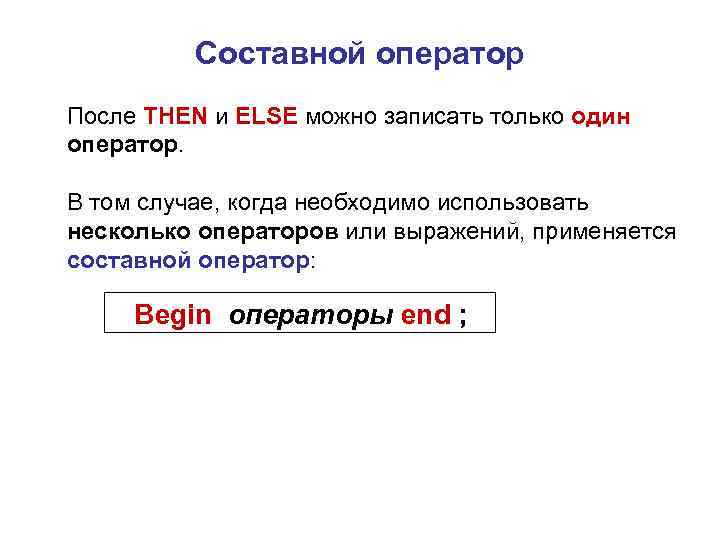 Составной оператор После THEN и ELSE можно записать только один оператор. В том случае,