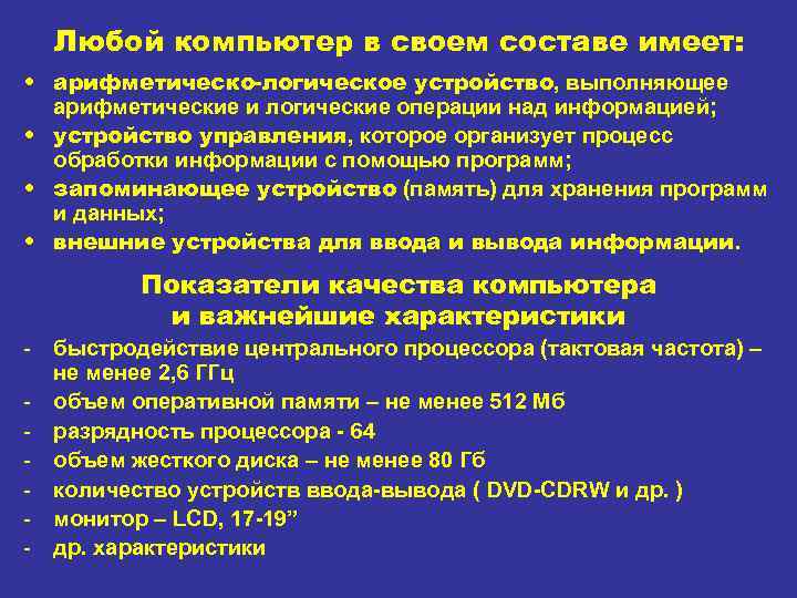 Любой компьютер в своем составе имеет: • арифметическо-логическое устройство, выполняющее арифметические и логические операции