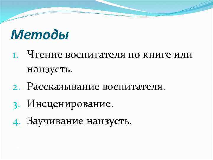 Методы 1. Чтение воспитателя по книге или  наизусть. 2. Рассказывание воспитателя. 3. Инсценирование.
