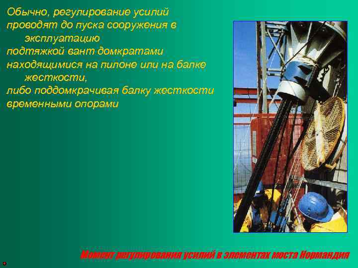 Обычно, регулирование усилий проводят до пуска сооружения в эксплуатацию подтяжкой вант домкратами находящимися на