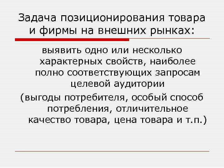 Задача позиционирования товара и фирмы на внешних рынках: выявить одно или несколько характерных свойств,