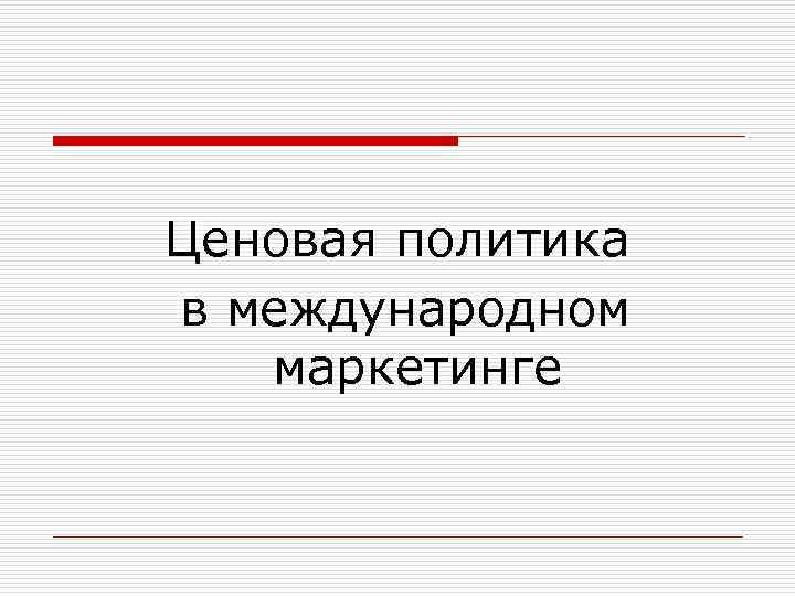 Ценовая политика в международном маркетинге 