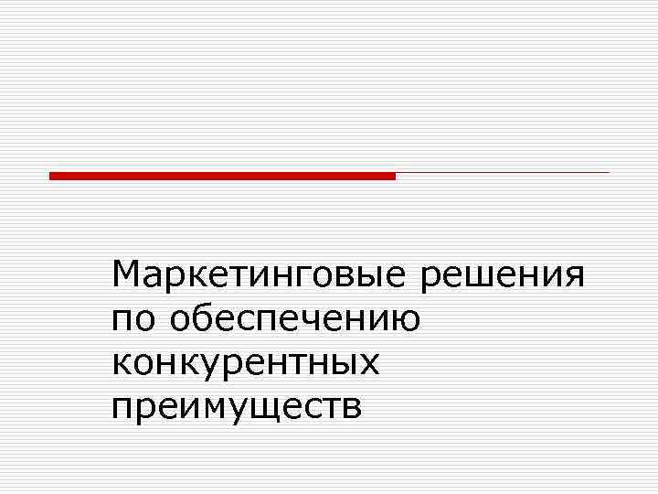 Маркетинговые решения по обеспечению конкурентных преимуществ 