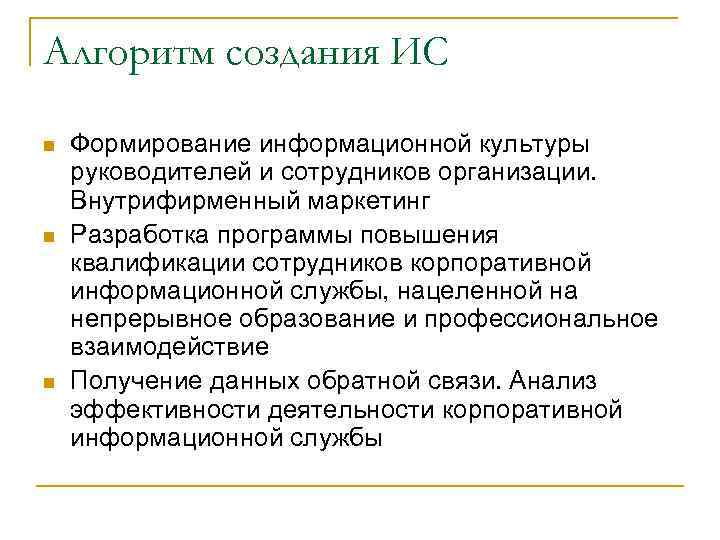 Алгоритм создания ИС n n n Формирование информационной культуры руководителей и сотрудников организации. Внутрифирменный