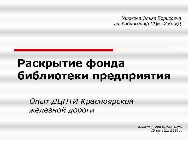 Ушакова Ольга Борисовна гл. библиограф ДЦНТИ Кр. ЖД. Раскрытие фонда библиотеки предприятия Опыт ДЦНТИ