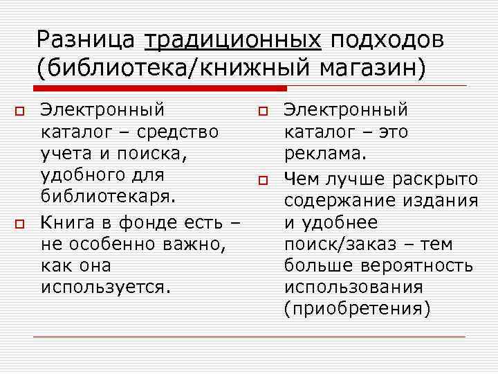 Разница традиционных подходов (библиотека/книжный магазин) o o Электронный каталог – средство учета и поиска,
