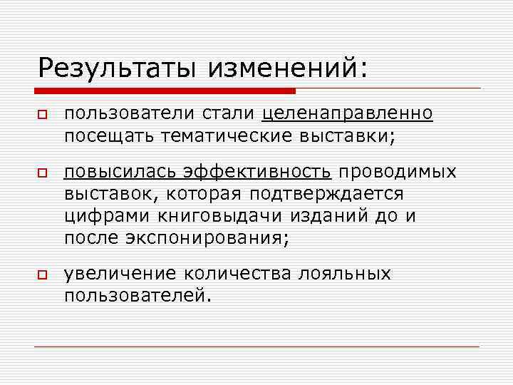 Результаты изменений: o o o пользователи стали целенаправленно посещать тематические выставки; повысилась эффективность проводимых