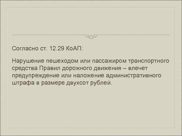 Согласно ст. 12. 29 Ко. АП: Нарушение пешеходом или пассажиром транспортного средства Правил дорожного