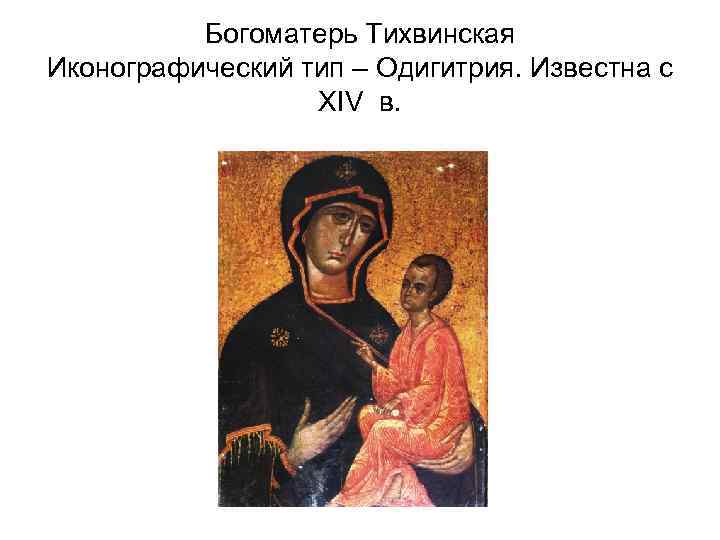 Богоматерь Тихвинская Иконографический тип – Одигитрия. Известна с XIV в. 