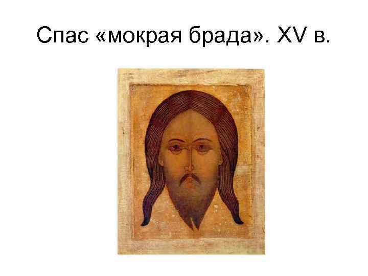 Спас «мокрая брада» . XV в. 