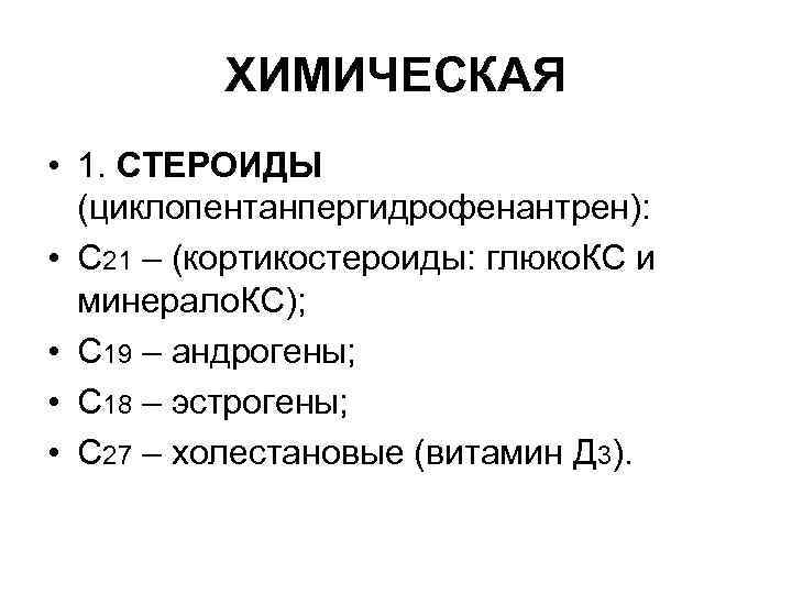 ХИМИЧЕСКАЯ • 1. СТЕРОИДЫ (циклопентанпергидрофенантрен): • С 21 – (кортикостероиды: глюко. КС и минерало.