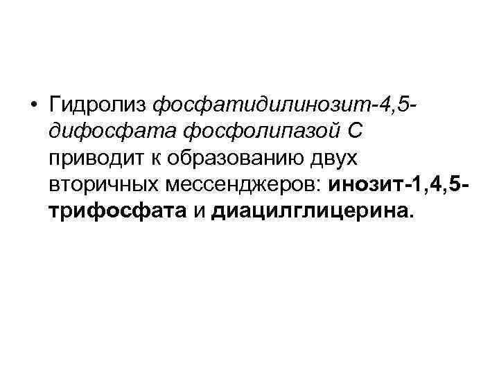  • Гидролиз фосфатидилинозит-4, 5 дифосфата фосфолипазой С приводит к образованию двух вторичных мессенджеров: