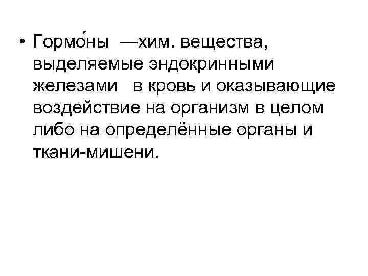 • Гормо ны —хим. вещества, выделяемые эндокринными железами в кровь и оказывающие воздействие