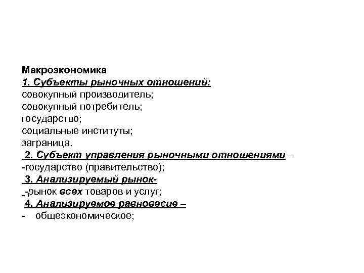 Макроэкономика 1. Субъекты рыночных отношений: совокупный производитель; совокупный потребитель; государство; социальные институты; заграница. 2.
