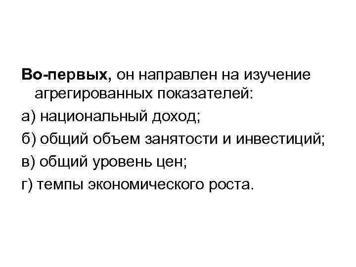 Во-первых, он направлен на изучение агрегированных показателей: а) национальный доход; б) общий объем занятости