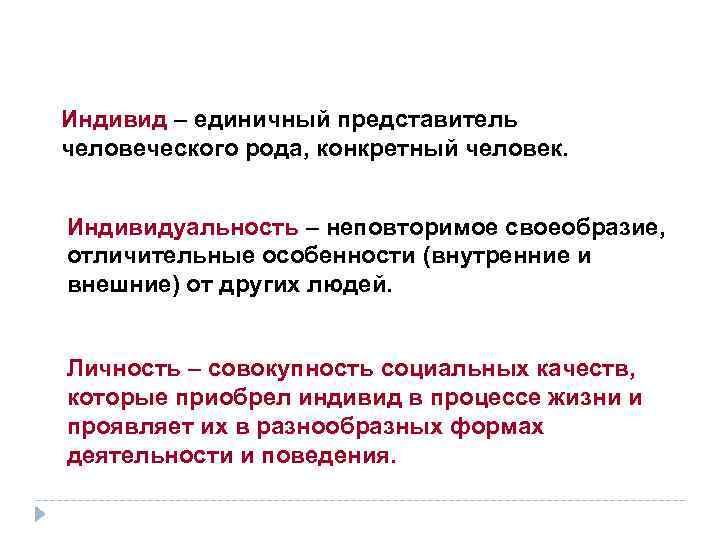 Индивид – единичный представитель человеческого рода, конкретный человек. Индивидуальность – неповторимое своеобразие, отличительные особенности
