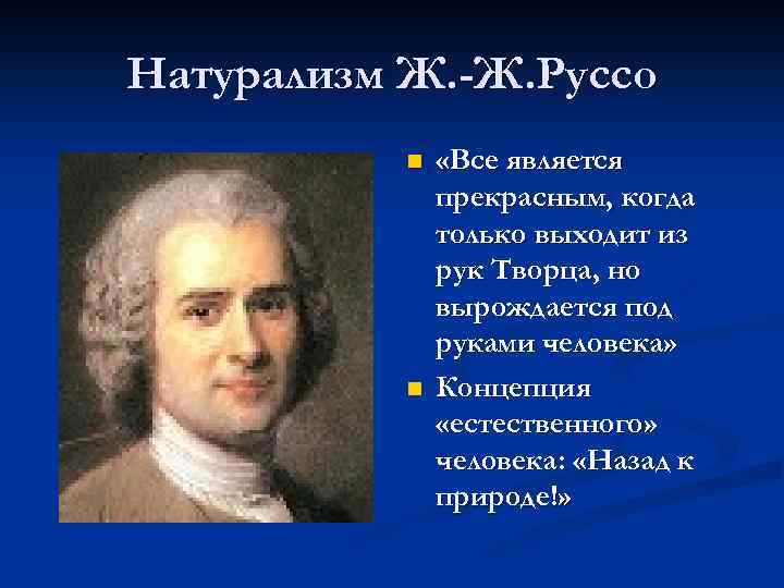 Натурализм Ж. -Ж. Руссо n n «Все является прекрасным, когда только выходит из рук