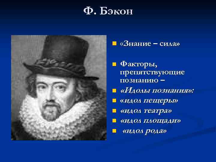 Ф. Бэкон n «Знание – сила» n Факторы, препятствующие познанию – n n n