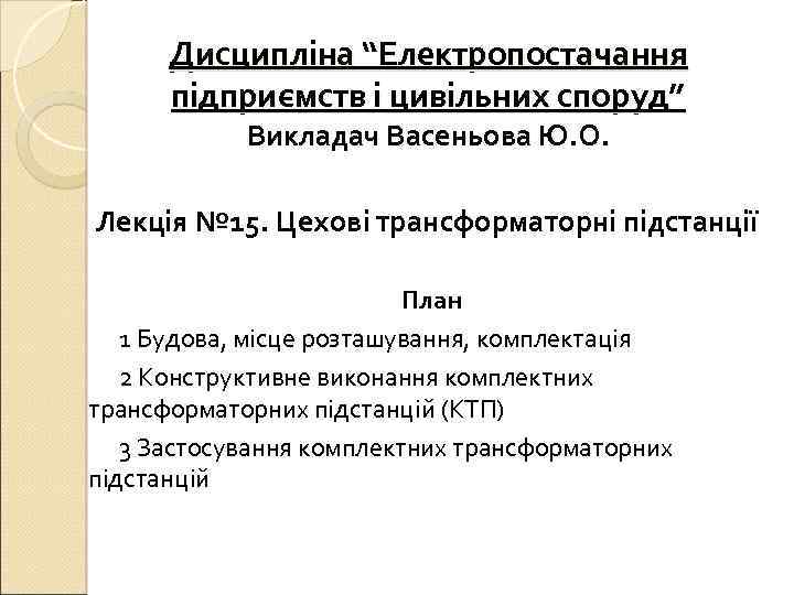  Дисципліна “Електропостачання  підприємств і цивільних споруд”   Викладач Васеньова Ю. О.