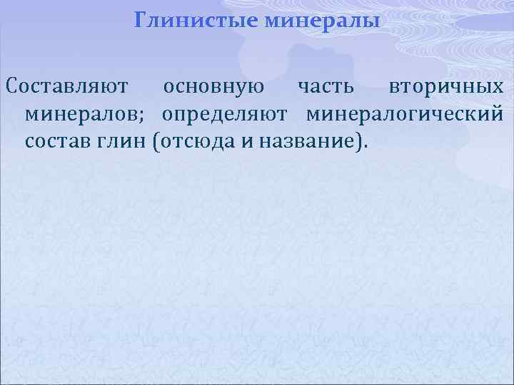 Глинистые минералы Составляют основную часть вторичных минералов; определяют минералогический состав глин (отсюда и название).