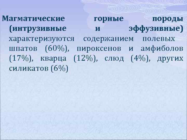 Магматические горные породы (интрузивные и эффузивные) характеризуются содержанием полевых шпатов (60%), пироксенов и амфиболов