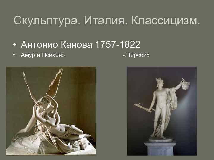 Скульптура. Италия. Классицизм. • Антонио Канова 1757 -1822 • Амур и Психея» «Персей» 