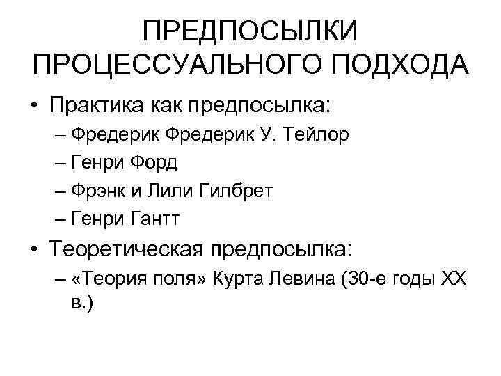 ПРЕДПОСЫЛКИ ПРОЦЕССУАЛЬНОГО ПОДХОДА • Практика как предпосылка: – Фредерик У. Тейлор – Генри Форд